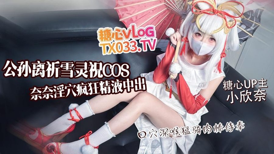 动漫白虎新星 小欣奈 公孙离祈雪灵祝COS 奈奈骑乘侍奉精液灌穴流出