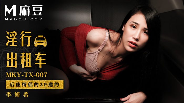 麻豆传媒 季妍希 淫行出租车后座情侣的3P邀约 女方主动邀约司机加入后座开干 麻豆车震3P 无套内射摇晃