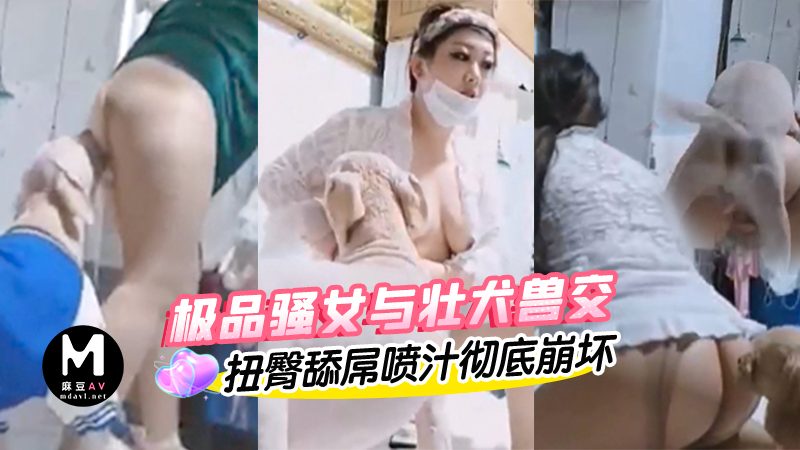直播间极品骚女与壮犬惊世兽交 光臀跪地被狗茎猛捅红肿骚穴 扭臀舔屌喷汁彻底崩坏