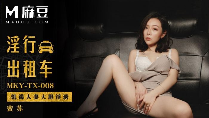 麻豆传媒 蜜苏 淫行计程车饥渴人妻大胆淫诱 饱满人妻上车就撩裙露穴勾引司机 无套后座猛干 车身狂摇内射